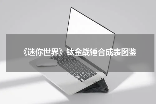 《迷你世界》钛金战锤合成表图鉴