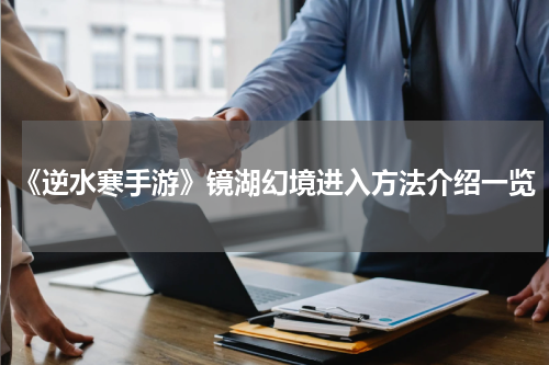 《逆水寒手游》镜湖幻境进入方法介绍一览