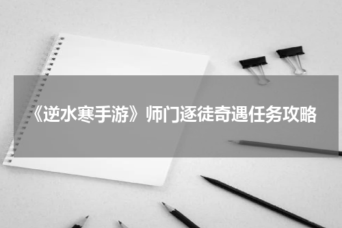 《逆水寒手游》师门逐徒奇遇任务攻略