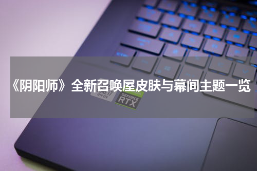 《阴阳师》全新召唤屋皮肤与幕间主题一览