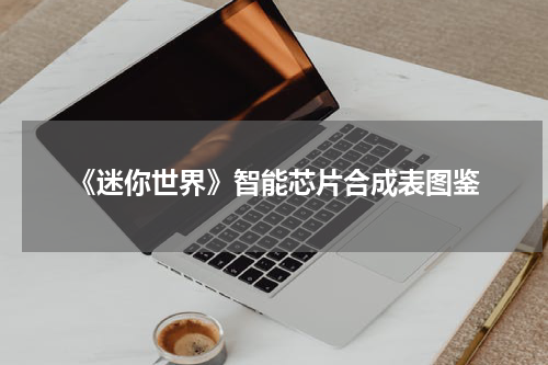 《迷你世界》智能芯片合成表图鉴