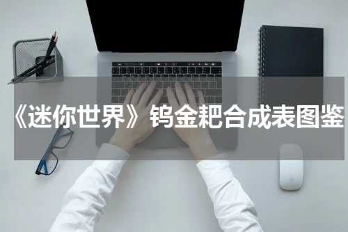 《迷你世界》钨金耙合成表图鉴