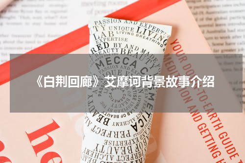 《白荆回廊》艾摩诃背景故事介绍