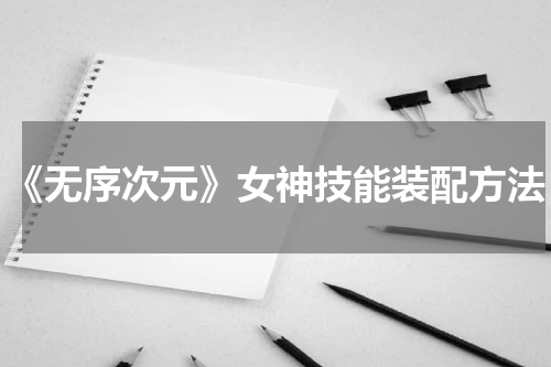 《无序次元》女神技能装配方法