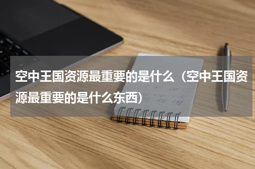 空中王国资源最重要的是什么（空中王国资源最重要的是什么东西）