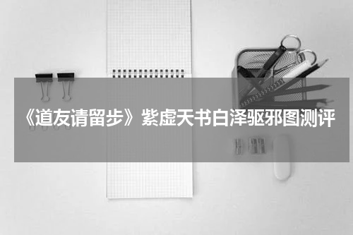 《道友请留步》紫虚天书白泽驱邪图测评