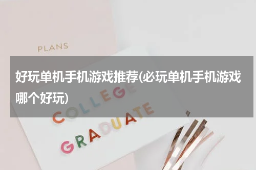 好玩单机手机游戏推荐(必玩单机手机游戏哪个好玩)