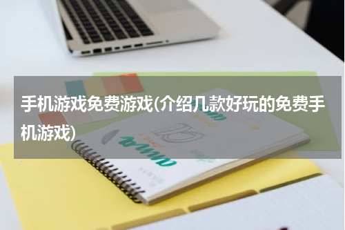 手机游戏免费游戏(介绍几款好玩的免费手机游戏)