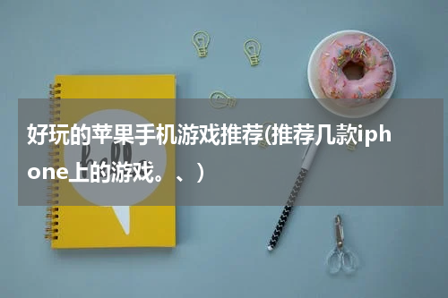 好玩的苹果手机游戏推荐(推荐几款iphone上的游戏。、)