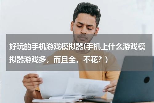 好玩的手机游戏模拟器(手机上什么游戏模拟器游戏多，而且全，不花？)