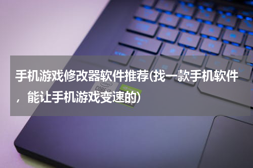 手机游戏修改器软件推荐(找一款手机软件，能让手机游戏变速的)