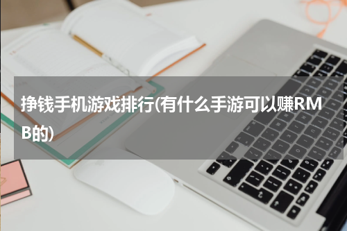 挣钱手机游戏排行(有什么手游可以赚RMB的)