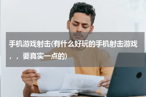 手机游戏射击(有什么好玩的手机射击游戏，，要真实一点的)
