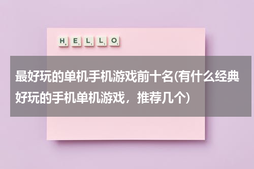 最好玩的单机手机游戏前十名(有什么经典好玩的手机单机游戏，推荐几个)