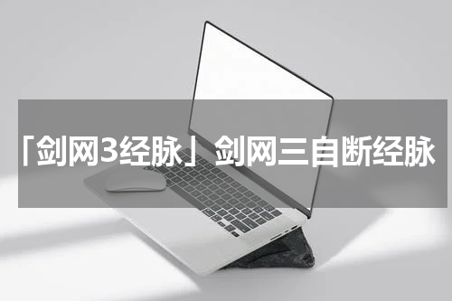 「剑网3经脉」剑网三自断经脉