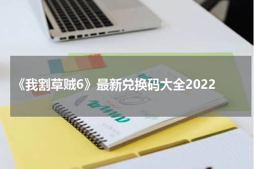 《我割草贼6》最新兑换码大全2022