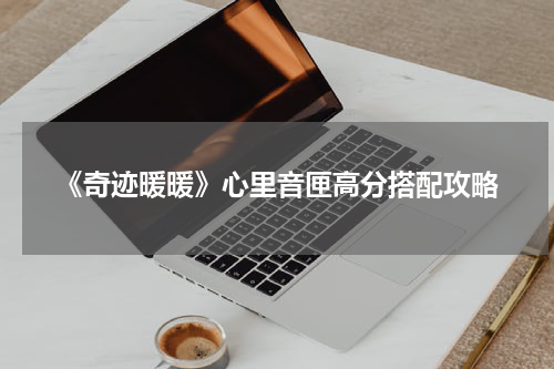 《奇迹暖暖》心里音匣高分搭配攻略