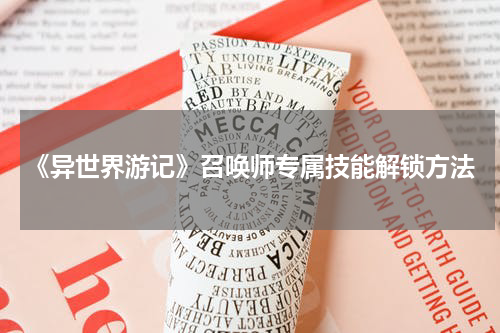 《异世界游记》召唤师专属技能解锁方法
