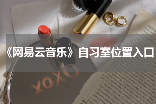 《网易云音乐》自习室位置入口