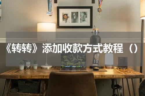 《转转》添加收款方式教程（）