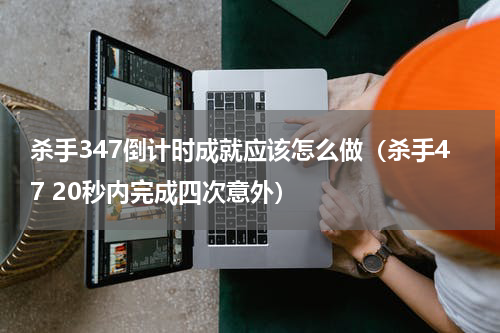 杀手347倒计时成就应该怎么做（杀手47 20秒内完成四次意外）