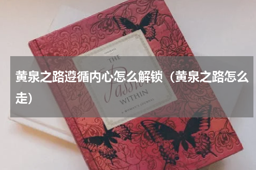 黄泉之路遵循内心怎么解锁（黄泉之路怎么走）