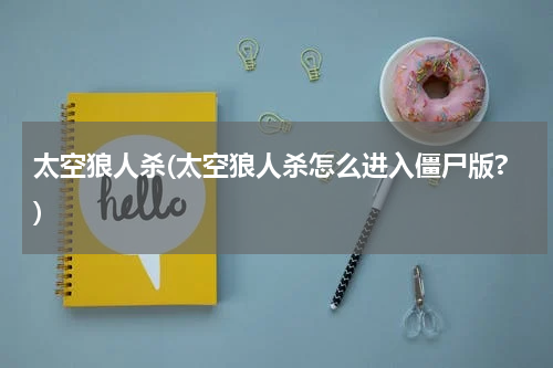 太空狼人杀(太空狼人杀怎么进入僵尸版?)
