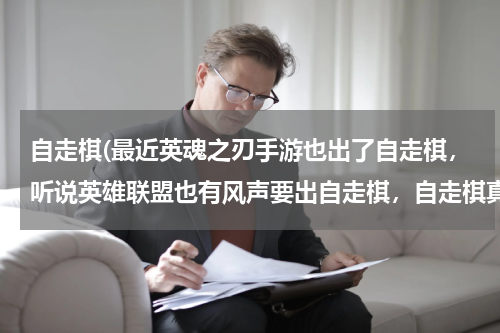 自走棋(最近英魂之刃手游也出了自走棋，听说英雄联盟也有风声要出自走棋，自走棋真的可以一直火下去吗？)