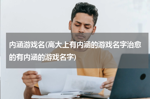 内涵游戏名(高大上有内涵的游戏名字治愈的有内涵的游戏名字)