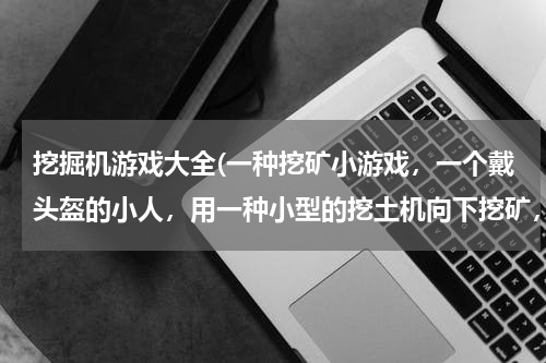 挖掘机游戏大全(一种挖矿小游戏，一个戴头盔的小人，用一种小型的挖土机向下挖矿，还可以买炸弹炸小龙……)
