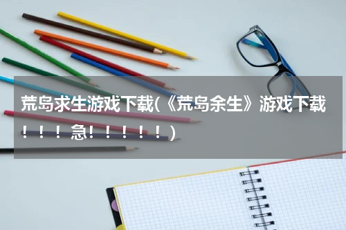 荒岛求生游戏下载(《荒岛余生》游戏下载！！！急！！！！！)