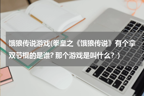 饿狼传说游戏(拳皇之《饿狼传说》有个拿双节棍的是谁? 那个游戏是叫什么？)