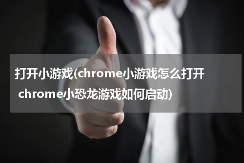 打开小游戏(chrome小游戏怎么打开 chrome小恐龙游戏如何启动)