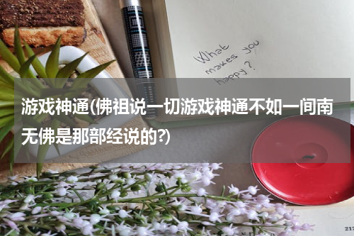 游戏神通(佛祖说一切游戏神通不如一间南无佛是那部经说的?)