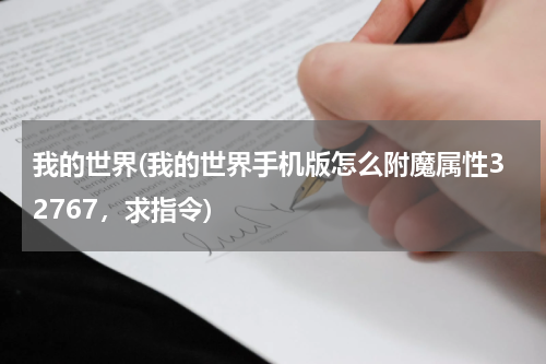 我的世界(我的世界手机版怎么附魔属性32767，求指令)