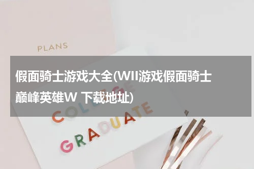 假面骑士游戏大全(WII游戏假面骑士 巅峰英雄W 下载地址)