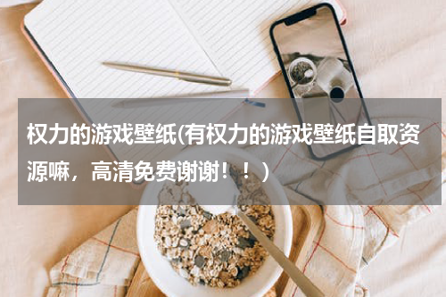 权力的游戏壁纸(有权力的游戏壁纸自取资源嘛，高清免费谢谢！！)