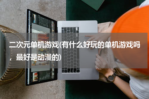 二次元单机游戏(有什么好玩的单机游戏吗，最好是动漫的)