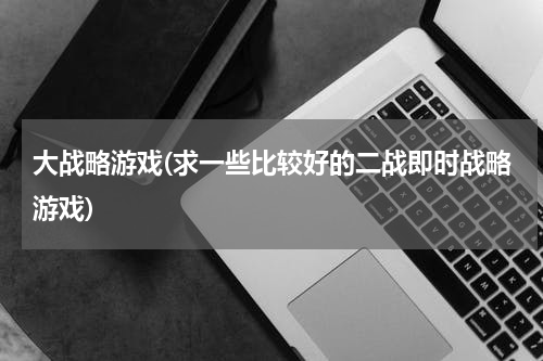 大战略游戏(求一些比较好的二战即时战略游戏)