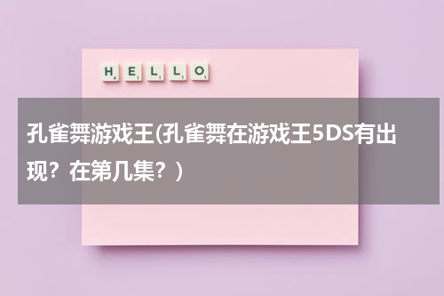 孔雀舞游戏王(孔雀舞在游戏王5DS有出现？在第几集？)
