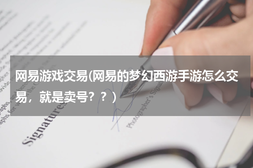 网易游戏交易(网易的梦幻西游手游怎么交易，就是卖号？？)