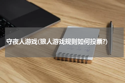守夜人游戏(狼人游戏规则如何投票?)