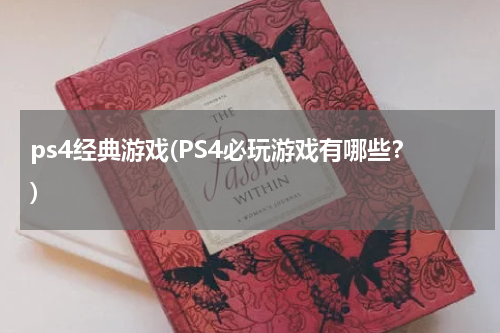 ps4经典游戏(PS4必玩游戏有哪些？)