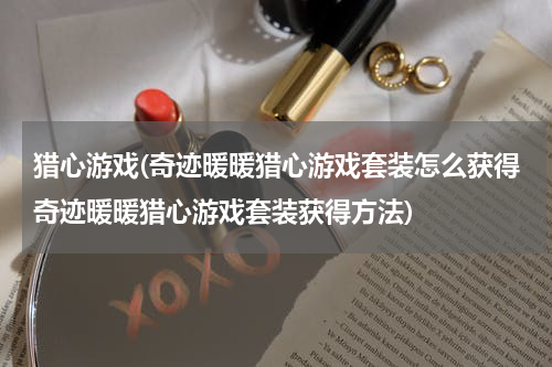 猎心游戏(奇迹暖暖猎心游戏套装怎么获得奇迹暖暖猎心游戏套装获得方法)