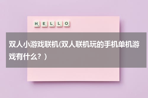 双人小游戏联机(双人联机玩的手机单机游戏有什么？)