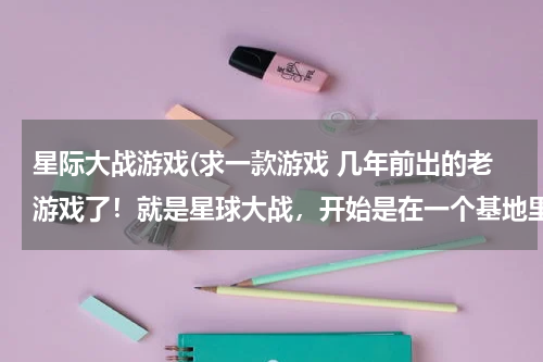 星际大战游戏(求一款游戏 几年前出的老游戏了！就是星球大战，开始是在一个基地里，要下楼去打克隆人士兵那个)
