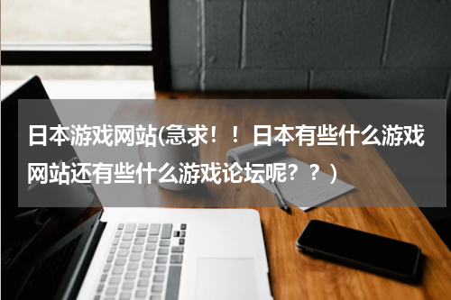 日本游戏网站(急求！！日本有些什么游戏网站还有些什么游戏论坛呢？？)