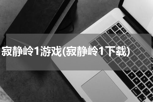 寂静岭1游戏(寂静岭1下载)