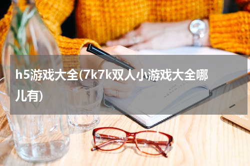 h5游戏大全(7k7k双人小游戏大全哪儿有)