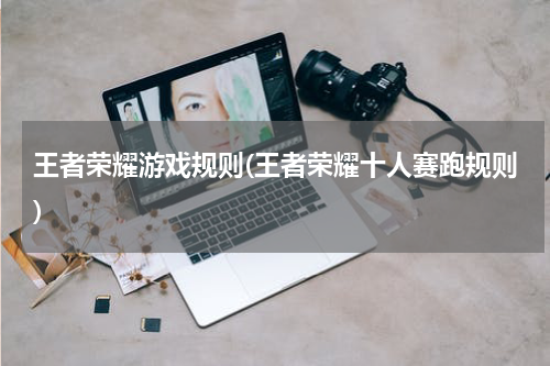王者荣耀游戏规则(王者荣耀十人赛跑规则)